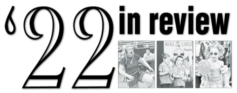 A new year is almost here, but before we close the book for good on 2022 here is a look back at the events that made headlines on the local front. What follows is a week-by-week capsule summary of the top news stories from January through June 2022.